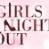 GIRLS NIGHT OUT – MAY 27 – TICKETS ON SALE NOW